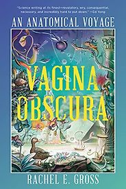 The Best Literary Science Writing: The 2023 PEN/E.O. Wilson Book Award - Vagina Obscura: An Anatomical Voyage by Rachel E. Gross The Best Literary Science Writing: The 2023 PEN/E.O. Wilson Book Award - Vagina Obscura: An Anatomical Voyage by Rachel E. Gross