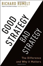 Good Strategy Bad Strategy: The Difference and Why It Matters by Richard Rumelt Good Strategy Bad Strategy: The Difference and Why It Matters by Richard Rumelt