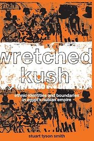 The Best Books on the Wider Ancient World - Wretched Kush: Ethnic Identities and Boundaries in Egypt's Nubian Empire by Stuart Tyson Smith The Best Books on the Wider Ancient World - Wretched Kush: Ethnic Identities and Boundaries in Egypt's Nubian Empire by Stuart Tyson Smith