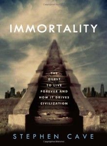 The best books on Immortality - Immortality: The Quest to Live Forever and How It Drives Civilization by Stephen Cave