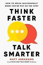 Think Faster, Talk Smarter: How to Speak Successfully When You're Put on the Spot by Matt Abrahams Think Faster, Talk Smarter: How to Speak Successfully When You're Put on the Spot by Matt Abrahams