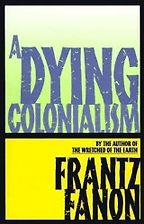 The Best Postcolonial Literature - A Dying Colonialism by Frantz Fanon The Best Postcolonial Literature - A Dying Colonialism by Frantz Fanon