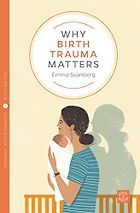 The best books on Childbirth - Why Birth Trauma Matters by Emma Svanberg