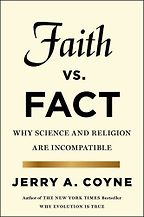 Faith Versus Fact: Why Science and Religion Are Incompatible by Jerry Coyne Faith Versus Fact: Why Science and Religion Are Incompatible by Jerry Coyne