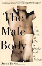 The Male Body: A New Look at Men in Public and in Private by Susan Bordo The Male Body: A New Look at Men in Public and in Private by Susan Bordo