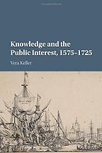 Knowledge and the Public Interest, 1575–1725 by Vera Keller Knowledge and the Public Interest, 1575–1725 by Vera Keller
