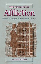 The Furnace of Affliction: Prisons and Religion in Antebellum America by Jennifer Graber The Furnace of Affliction: Prisons and Religion in Antebellum America by Jennifer Graber