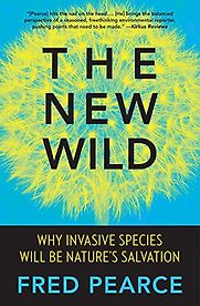 The New Wild: Why Invasive Species Will Be Nature's Salvation by Fred Pearce The New Wild: Why Invasive Species Will Be Nature's Salvation by Fred Pearce