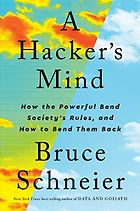 The best books on Chokepoint Capitalism - A Hacker's Mind: How the Powerful Bend Society's Rules, and How to Bend them Back by Bruce Schneier