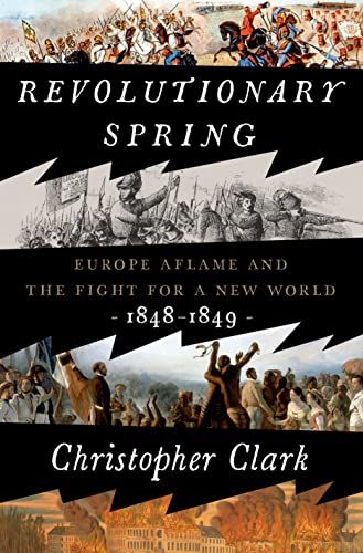 Revolutionary Spring: Europe Aflame and the Fight for a New World, 1848-1849 by Christopher Clark
