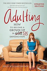 The Best Books for Surviving Your Twenties - Adulting: How to Become a Grown-up in 535 Easy(ish) Steps by Kelly Williams Brown The Best Books for Surviving Your Twenties - Adulting: How to Become a Grown-up in 535 Easy(ish) Steps by Kelly Williams Brown