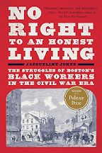 Pulitzer Prize-Winning History Books - No Right to An Honest Living: The Struggles of Boston's Black Workers in the Civil War Era by Jacqueline Jones Pulitzer Prize-Winning History Books - No Right to An Honest Living: The Struggles of Boston's Black Workers in the Civil War Era by Jacqueline Jones
