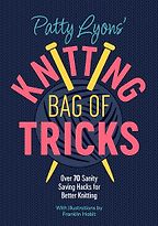 Patty Lyons' Knitting Bag of Tricks: Over 70 sanity saving hacks for better knitting by Patty Lyons Patty Lyons' Knitting Bag of Tricks: Over 70 sanity saving hacks for better knitting by Patty Lyons