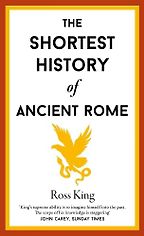 The Shortest History of Ancient Rome by Ross King The Shortest History of Ancient Rome by Ross King