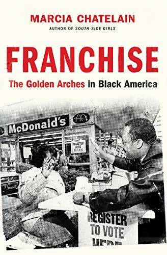 Franchise: The Golden Arches in Black America by Marcia Chatelain