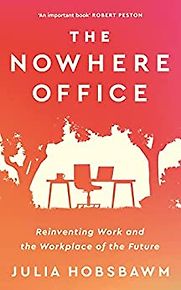The Nowhere Office: Reinventing Work and the Workplace of the Future by Julia Hobsbawm The Nowhere Office: Reinventing Work and the Workplace of the Future by Julia Hobsbawm