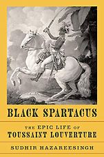 The Best History Books: The 2021 Wolfson Prize Shortlist - Black Spartacus: The Epic Life of Toussaint Louverture by Sudhir Hazareesingh