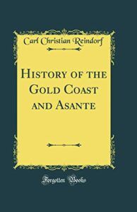 The best books on The History of Ghana - History of the Gold Coast and Asante by Carl Christian Reindorf