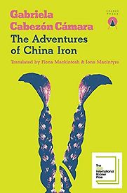 The Adventures of China Iron by Gabriela Cabezón Cámara, translated by Fiona Mackintosh and Iona Macintyre The Adventures of China Iron by Gabriela Cabezón Cámara, translated by Fiona Mackintosh and Iona Macintyre
