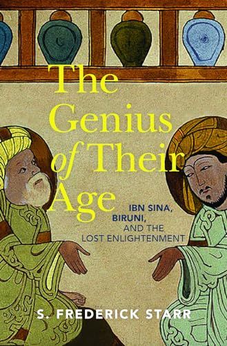 The Genius of their Age: Ibn Sina, Biruni, and the Lost Enlightenment by S. Frederick Starr