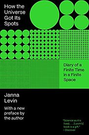 How the Universe Got Its Spots: Diary of a Finite Time in a Finite Space by Janna Levin How the Universe Got Its Spots: Diary of a Finite Time in a Finite Space by Janna Levin