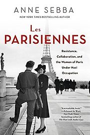 Les Parisiennes: How the Women of Paris Lived, Loved and Died in the 1940s by Anne Sebba Les Parisiennes: How the Women of Paris Lived, Loved and Died in the 1940s by Anne Sebba