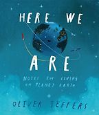 The Best Picture Books of 2017 - Here We Are: Notes for Living on Planet Earth by Oliver Jeffers The Best Picture Books of 2017 - Here We Are: Notes for Living on Planet Earth by Oliver Jeffers