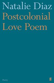 Postcolonial Love Poem by Natalie Diaz Postcolonial Love Poem by Natalie Diaz
