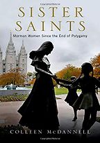 The best books on Mormonism - Sister Saints: Mormon Women Since the End of Polygamy by Colleen McDannell The best books on Mormonism - Sister Saints: Mormon Women Since the End of Polygamy by Colleen McDannell