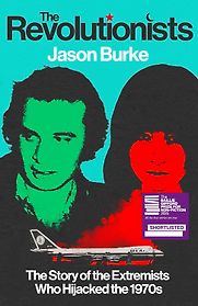 The Revolutionists: The Story of the Extremists Who Hijacked the 1970s by Jason Burke The Revolutionists: The Story of the Extremists Who Hijacked the 1970s by Jason Burke