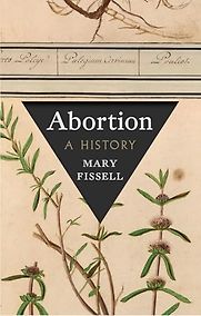 Abortion: A History by Mary Fissell Abortion: A History by Mary Fissell