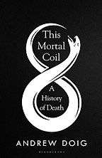 Notable Nonfiction of Early 2022 - This Mortal Coil: A History of Death by Andrew Doig Notable Nonfiction of Early 2022 - This Mortal Coil: A History of Death by Andrew Doig