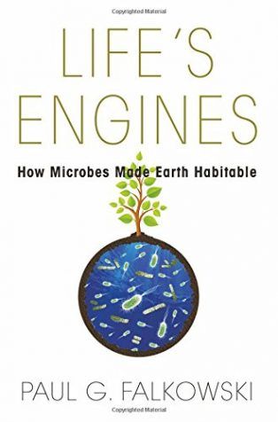 Life's Engines: How Microbes Made Earth Habitable by Paul Falkowski