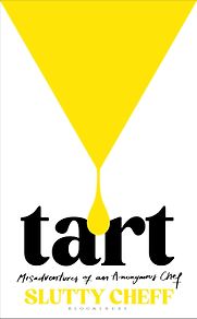 Tart: Misadventures of an Anonymous Chef by Slutty Cheff Tart: Misadventures of an Anonymous Chef by Slutty Cheff