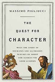 The Quest for Character: What the Story of Socrates and Alcibiades Teaches Us about Our Search for Good Leaders  The Quest for Character: What the Story of Socrates and Alcibiades Teaches Us about Our Search for Good Leaders