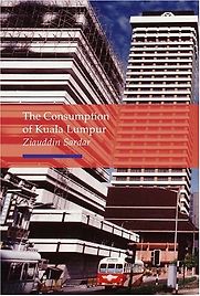 The Consumption of Kuala Lumpur by Ziauddin Sardar The Consumption of Kuala Lumpur by Ziauddin Sardar