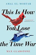 The Best of Speculative Fiction - This Is How You Lose the Time War by Amal El-Mohtar & Max Gladstone The Best of Speculative Fiction - This Is How You Lose the Time War by Amal El-Mohtar & Max Gladstone