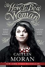 The Best Books for Surviving Your Twenties - How to Be a Woman by Caitlin Moran The Best Books for Surviving Your Twenties - How to Be a Woman by Caitlin Moran