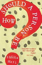 The Best Autofiction - How Should A Person Be? by Sheila Heti The Best Autofiction - How Should A Person Be? by Sheila Heti