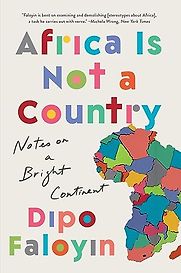 Africa Is Not a Country: Notes on a Bright Continent by Dipo Faloyin Africa Is Not a Country: Notes on a Bright Continent by Dipo Faloyin