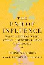 The End of Influence: What Happens When Other Countries Have the Money by Brad DeLong & Stephen Cohen The End of Influence: What Happens When Other Countries Have the Money by Brad DeLong & Stephen Cohen