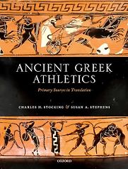 Ancient Greek Athletics: Primary Sources in Translation by Charles Stocking & Susan Stephens Ancient Greek Athletics: Primary Sources in Translation by Charles Stocking & Susan Stephens