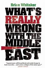 The best books on Understanding the Arab World - What’s Really Wrong with the Middle East by Brian Whitaker The best books on Understanding the Arab World - What’s Really Wrong with the Middle East by Brian Whitaker