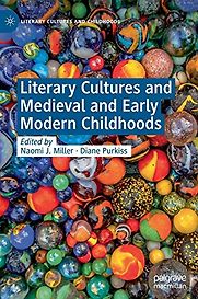 Literary Cultures and Medieval and Early Modern Childhoods Diane Purkiss and Naomi J Miller (eds)