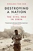 Destroying a Nation: The Civil War in Syria by Nikolaos van Dam