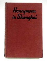 Shanghai Novels - Honeymoon in Shanghai by Maurice Dekobra Shanghai Novels - Honeymoon in Shanghai by Maurice Dekobra