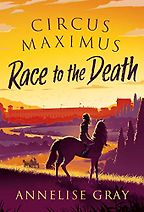 Circus Maximus: Race to the Death by Annelise Gray Circus Maximus: Race to the Death by Annelise Gray