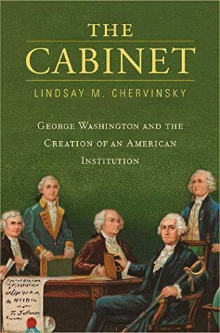 The Cabinet: George Washington and the Creation of an American Institution by Lindsay Chervinsky