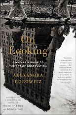 The best books on The Art of Observation - On Looking: Eleven Walks with Expert Eyes by Alexandra Horowitz