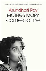 New Memoirs - Mother Mary Comes to Me by Arundhati Roy New Memoirs - Mother Mary Comes to Me by Arundhati Roy